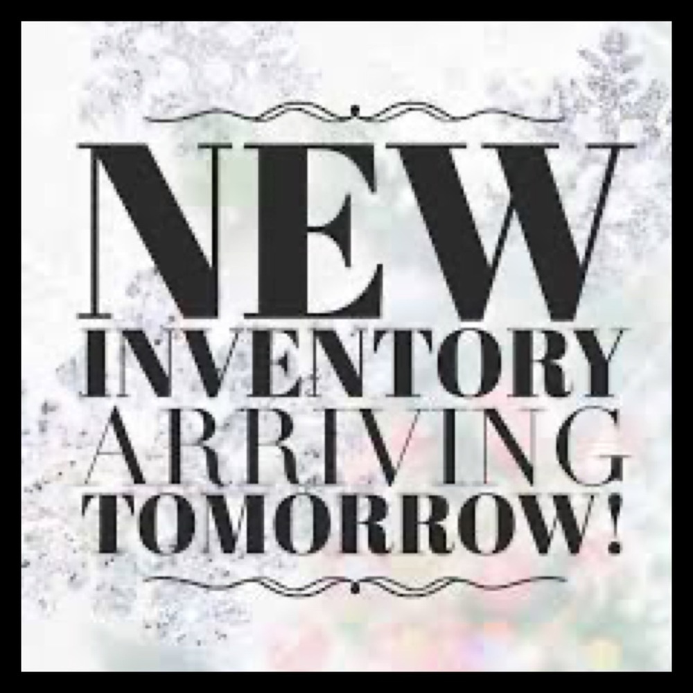 New inventory arriving tomorrow!!!!!